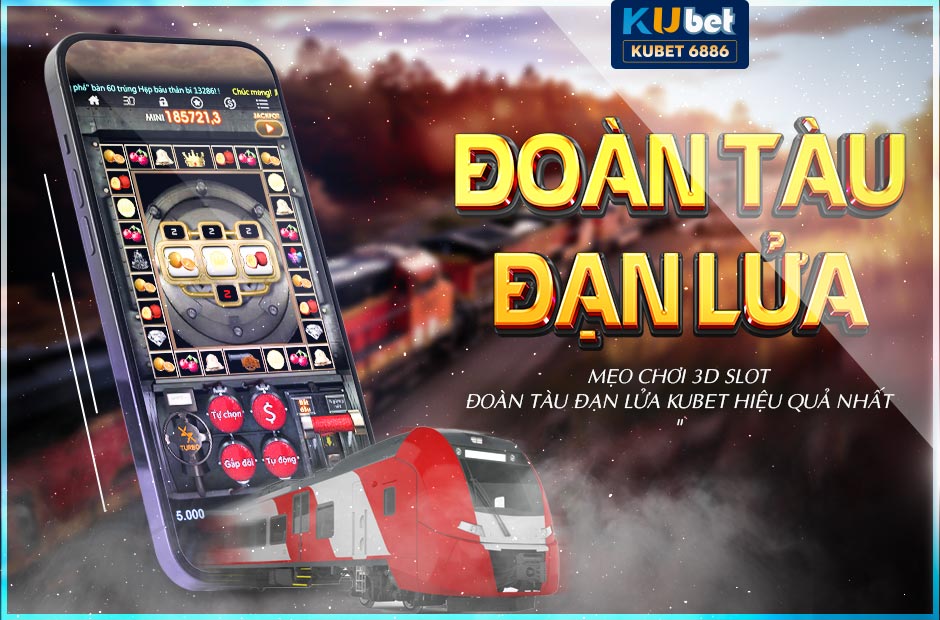 Mẹo chơi slot đoàn tàu đạn lửa kubet hiệu quả nhất