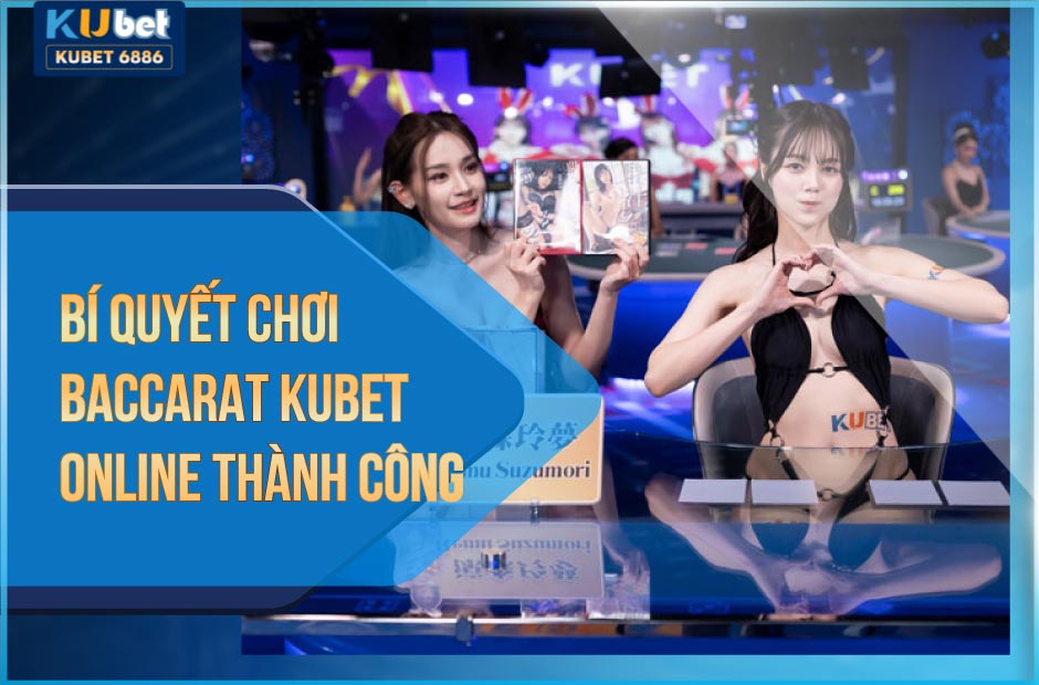 Bí quyết chơi baccarat kubet online thành công