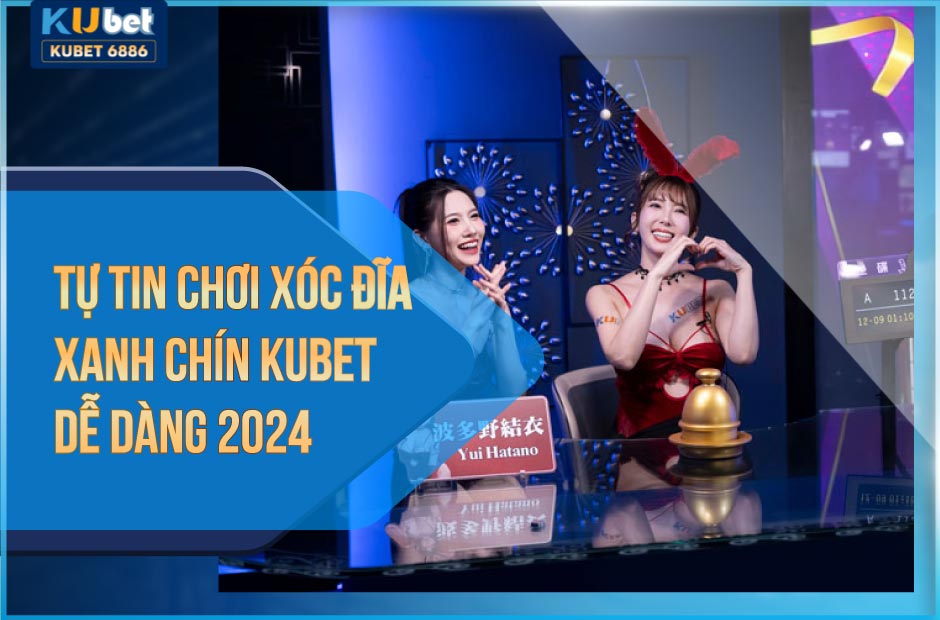 Tự tin chơi xóc đĩa xanh chín kubet thắng dễ dàng 2024