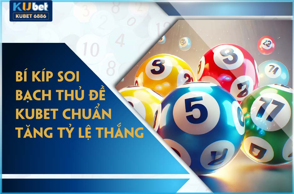 Bí kíp soi bạch thủ đề kubet chuẩn tăng tỷ lệ thắng