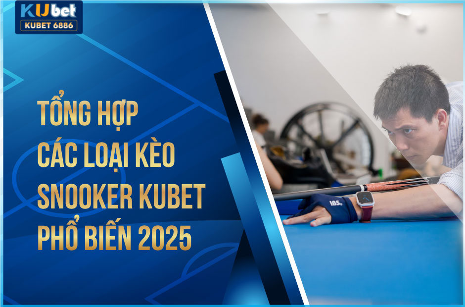 Tổng hợp các loại kèo snooker kubet phổ biến 2025