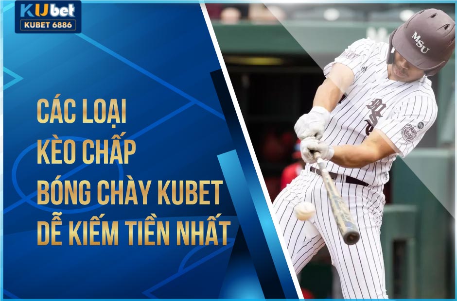 Các loại kèo chấp bóng chày Kubet dễ kiếm tiền nhất