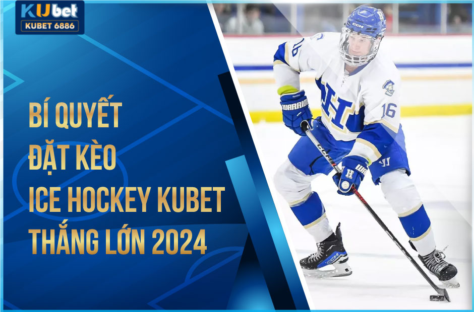 Bí quyết đặt kèo Ice Hockey Kubet thắng lớn 2024