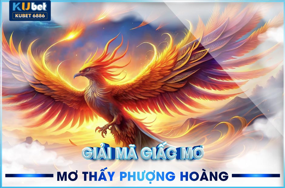 Mơ thấy phượng hoàng kubet mang đến thông điệp gì?