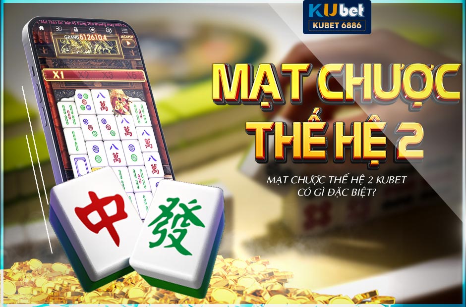 Mạt chược thế hệ 2 kubet có gì đặc biệt?