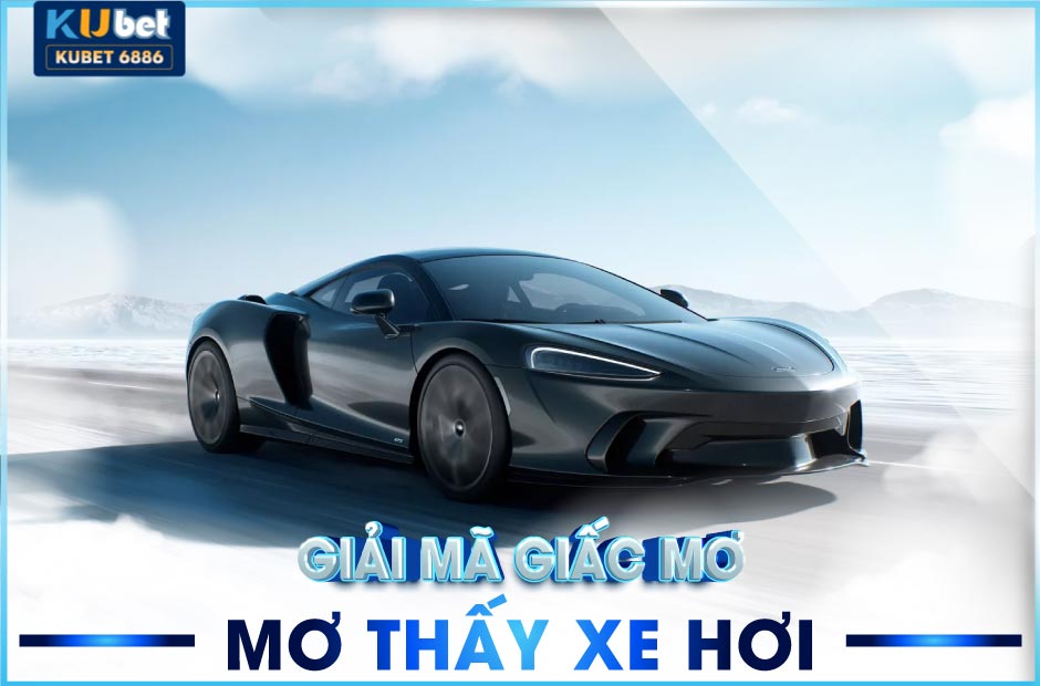 Mơ thấy xe hơi đánh đề số gì tại kubet