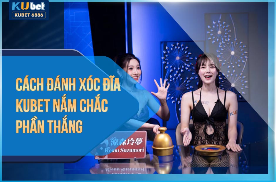 Cách đánh xóc đĩa Kubet nắm chắc phần thắng