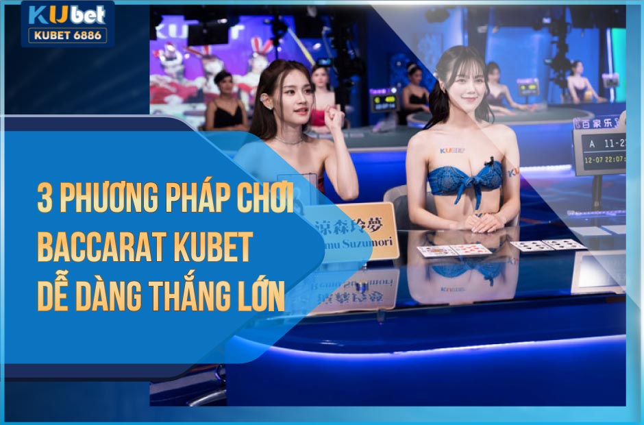 phương pháp chơi baccarat kubet dễ dàng thắng lớn