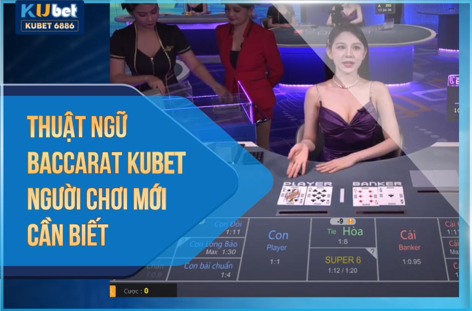 Tìm hiểu thuật ngữ baccarat kubet để tăng cơ hội thắng lớn