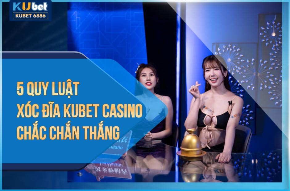 5 quy luật xóc đĩa kubet casino chắc chắn thắng