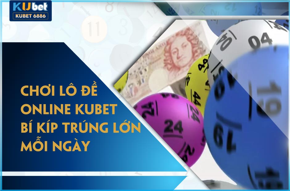 Bí kíp trúng lớn khi chơi lô đề online kubet