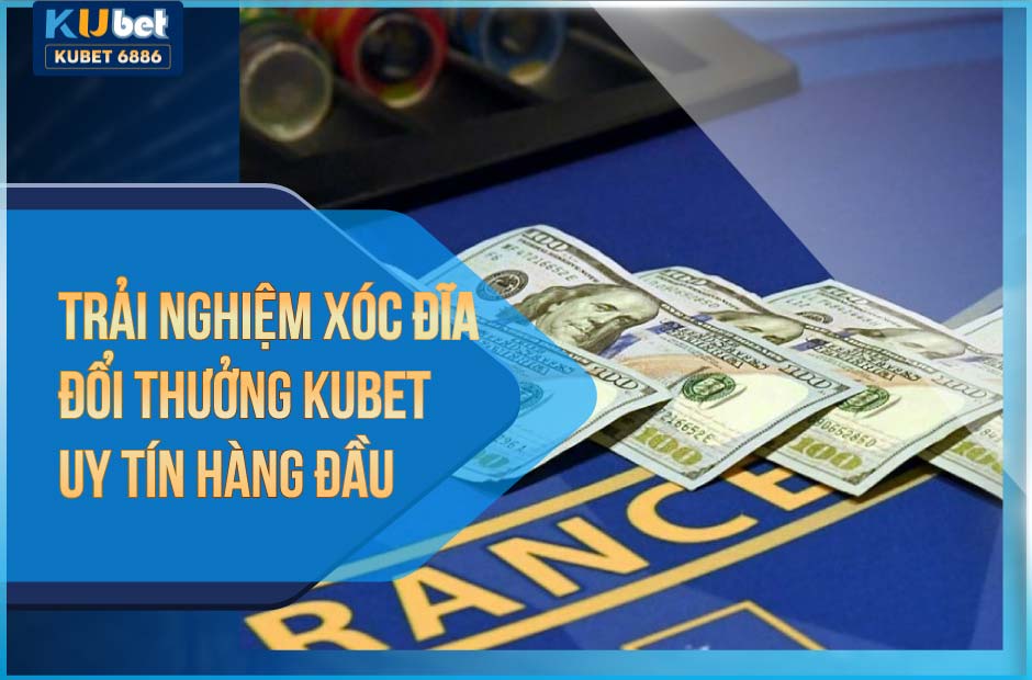 Trải nghiệm xóc đĩa đổi thưởng Kubet uy tín hàng đầu