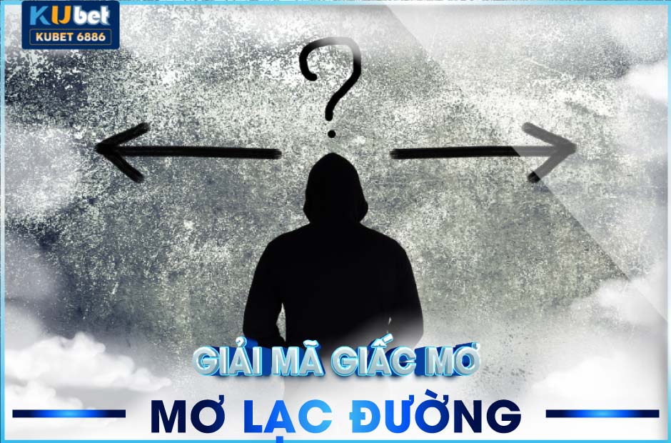 Điềm báo giấc mơ đi lạc đường kubet và con số may mắn