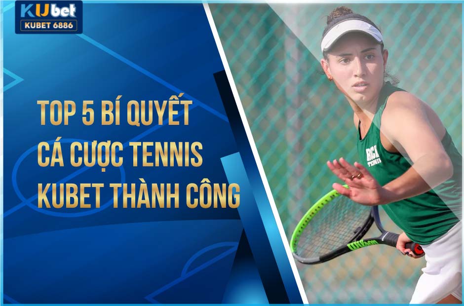Kinh nghiệm cá cược tennis kubet giúp tăng tỷ lệ thắng