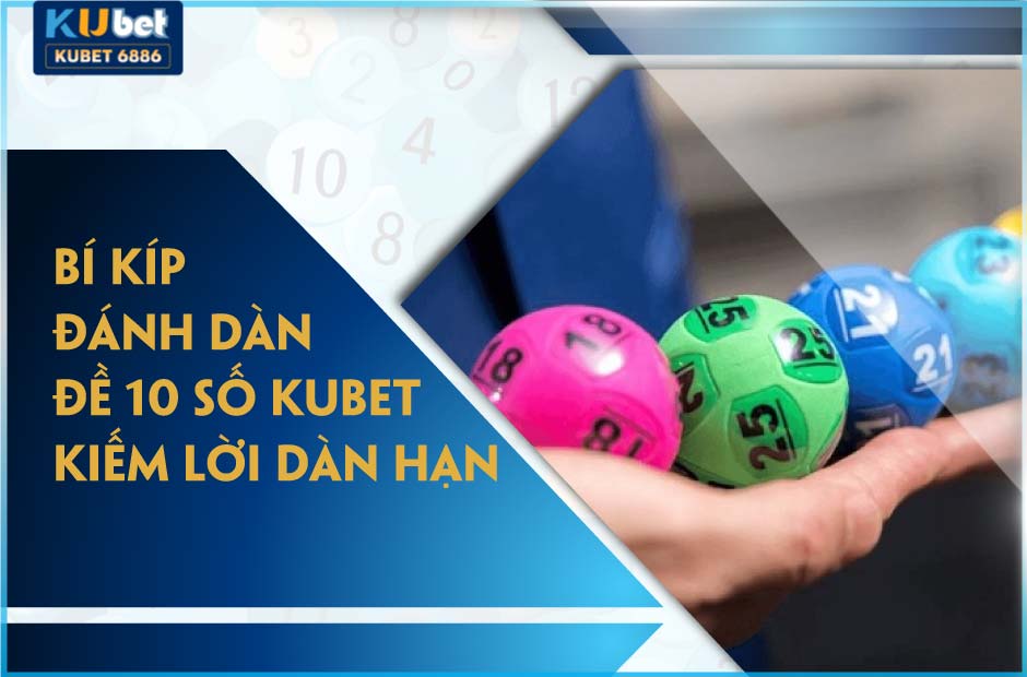 Chiến lược đánh dàn đề 10 số kubet kiếm lời dàn hạn