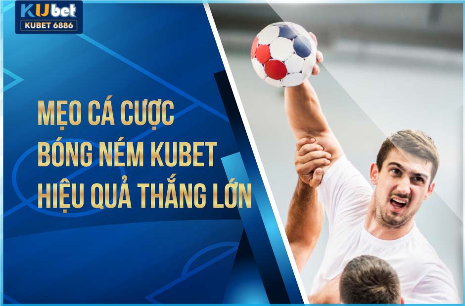Mẹo cá cược bóng ném kubet hiệu quả thắng lớn