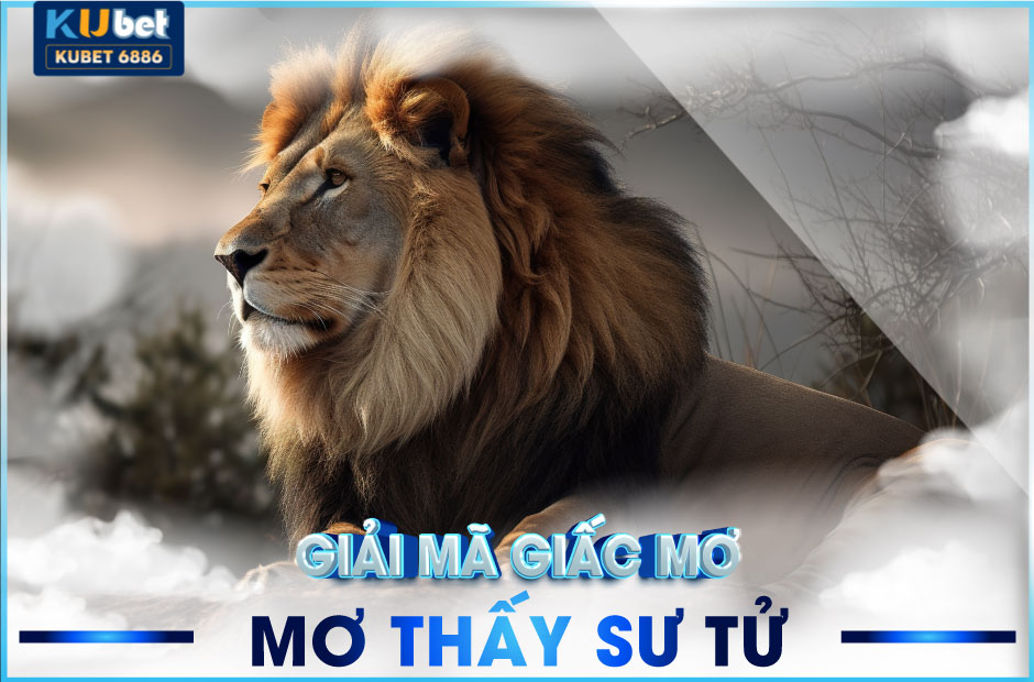 Giấc mơ thấy sư tử kubet và ý nghĩa đặc biệt