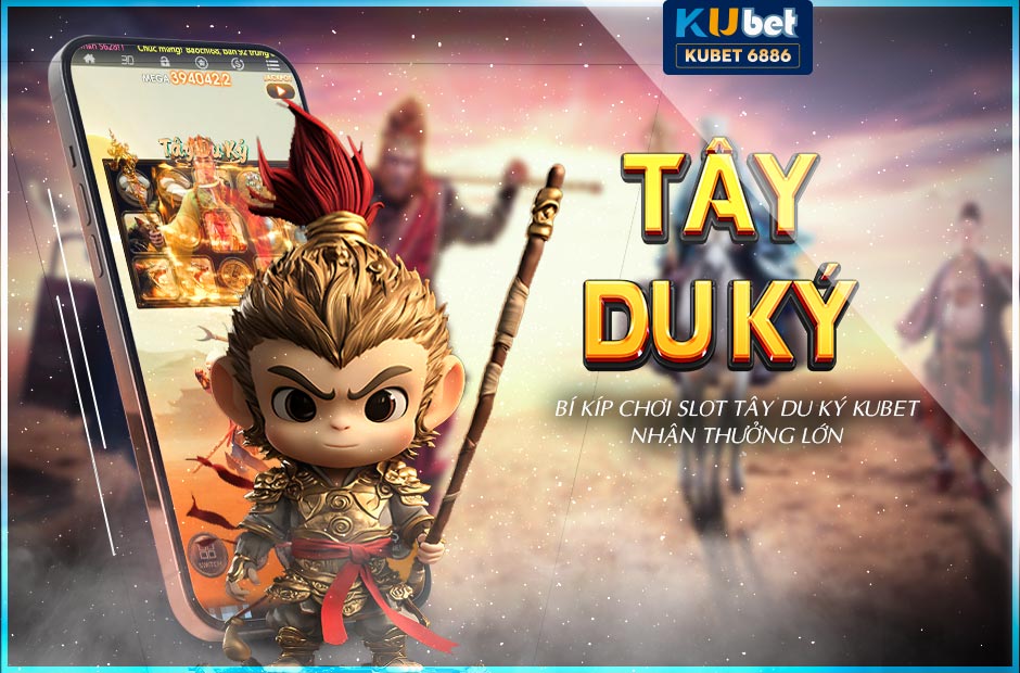 Bí kíp chơi slot tây du ký kubet nhận thưởng lớn