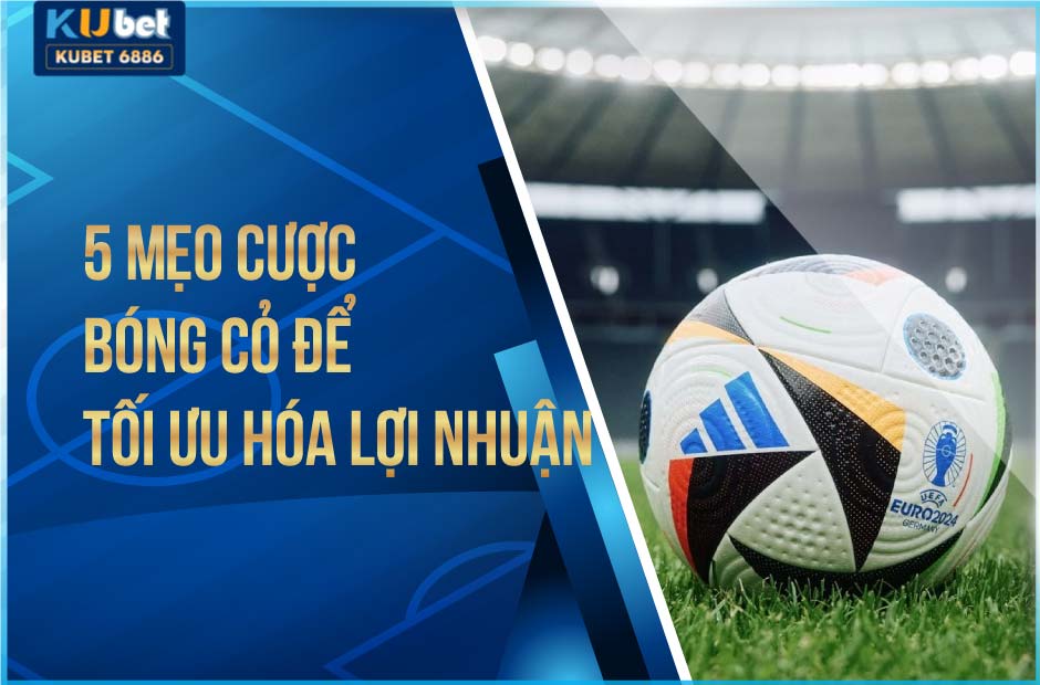 Tìm hiểu mẹo cược bóng cỏ kubet hiệu quả