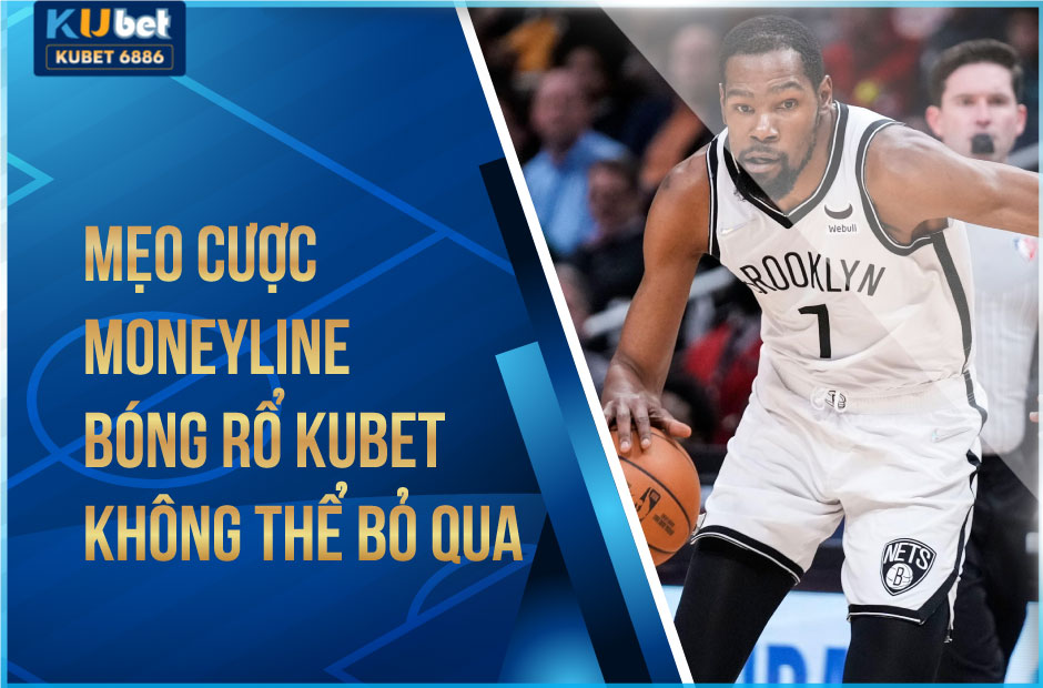 Mẹo cược Moneyline bóng rổ Kubet không thể bỏ qua