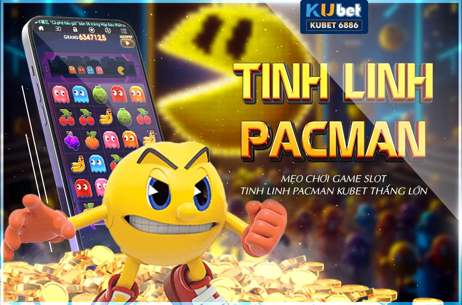 Mẹo Chơi Game Slot Tinh Linh Pacman Kubet Thắng Lớn