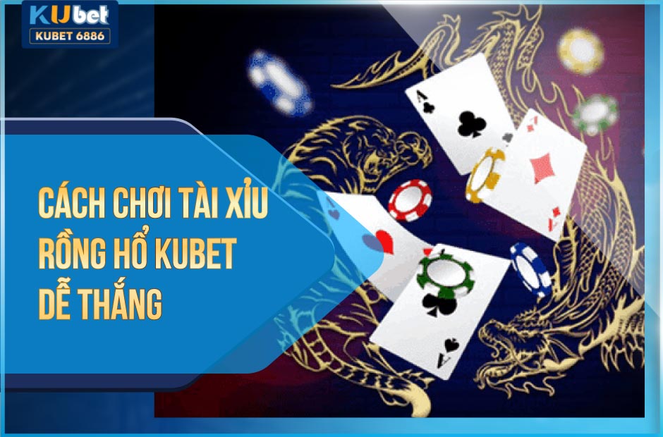 Cách chơi tài xỉu rồng hổ kubet dễ thắng 2025