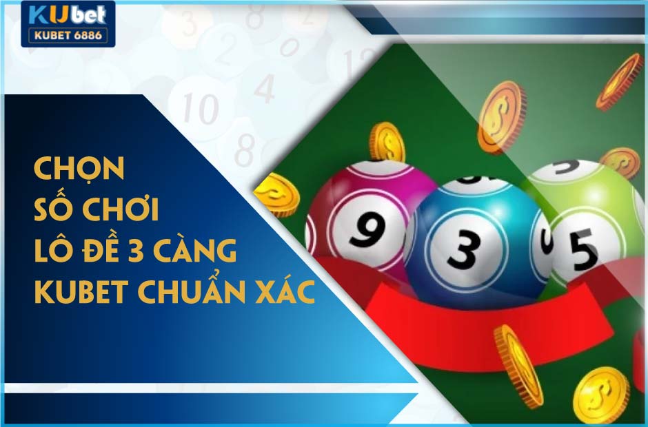 Mẹo chọn số chơi lô đề 3 càng kubet chuẩn xác