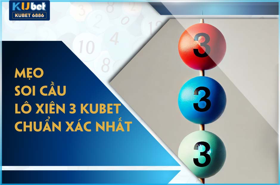 Kinh nghiệm soi cầu lô xiên 3 kubet88 chuẩn xác nhất