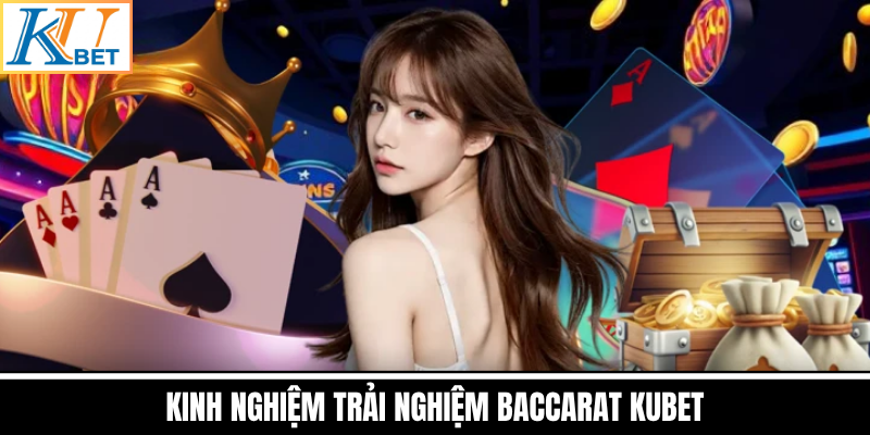 Kinh Nghiệm Trải Nghiệm Baccarat Kubet