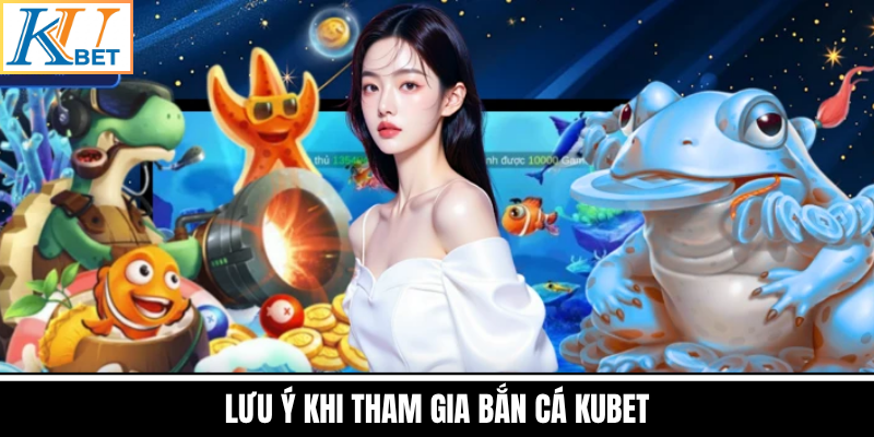 Lưu Ý Khi Tham Gia Bắn Cá Kubet