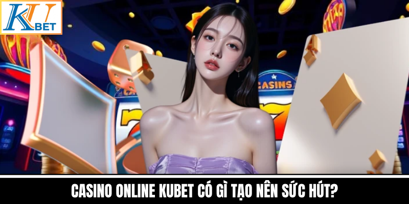 Casino Online Kubet Có Gì Tạo Nên Sức Hút?