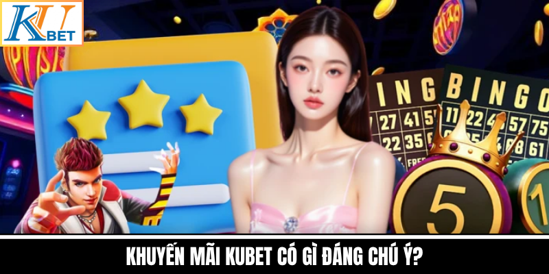 Khuyến Mãi Kubet Có Gì Đáng Chú Ý?