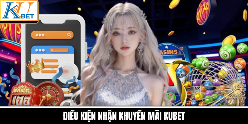 Điều Kiện Nhận Khuyến Mãi Kubet
