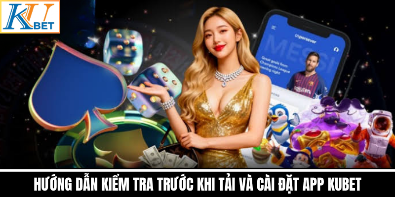 Hướng Dẫn Kiểm Tra Trước Khi Tải Và Cài Đặt App Kubet