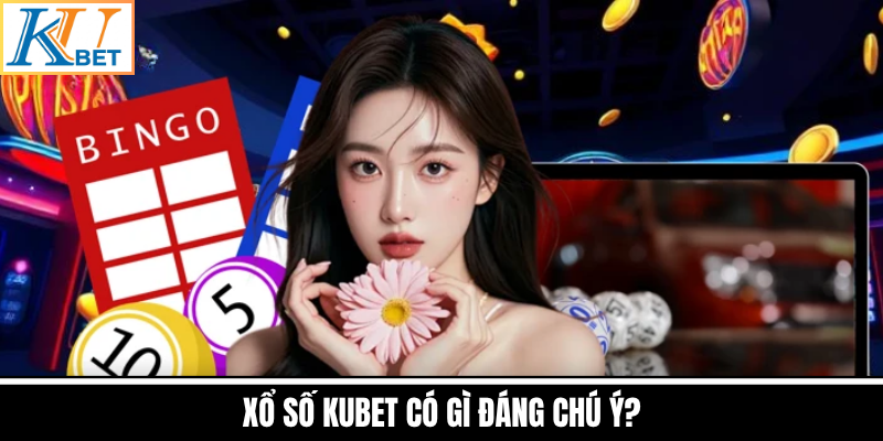 Xổ Số Kubet Có Gì Đáng Chú Ý?