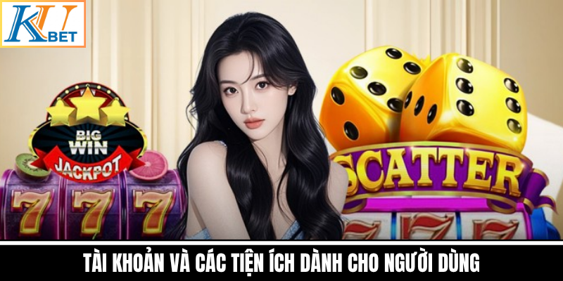 Quản Lý Tài Khoản Và Tiện Ích Cho Người Dùng