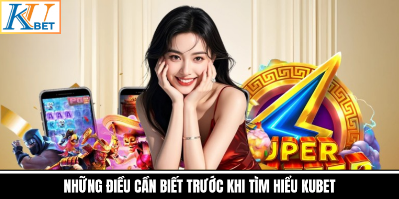 Những Điều Cần Biết Trước Khi Tham Gia Kubet